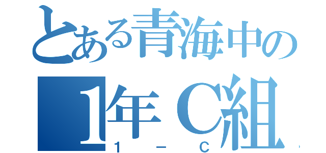 とある青海中の１年Ｃ組（１－Ｃ）