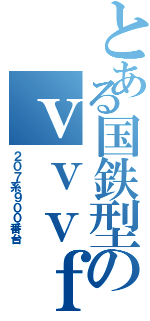 とある国鉄型のｖｖｖｆ（２０７系９００番台）