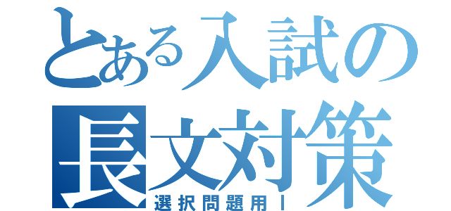 とある入試の長文対策（選択問題用Ⅰ）