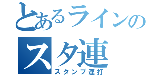 とあるラインのスタ連（スタンプ連打）