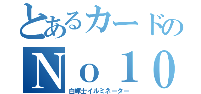 とあるカードのＮｏ１０（白輝士イルミネーター）