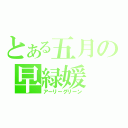 とある五月の早緑媛（アーリーグリーン）