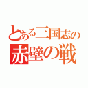 とある三国志の赤壁の戦い（）