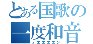 とある国歌の一度和音（デエエエエン）