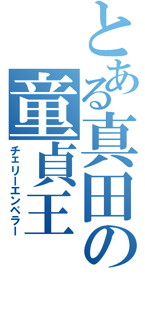 とある真田の童貞王（チェリーエンペラー）