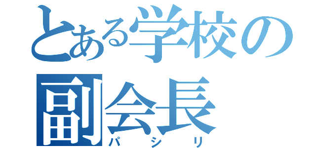 とある学校の副会長（パシリ）