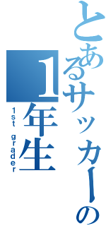 とあるサッカー部のの１年生（１ｓｔ ｇｒａｄｅｒ）