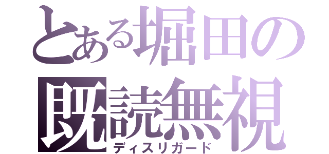 とある堀田の既読無視（ディスリガード）