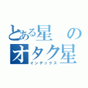 とある星のオタク星人（インデックス）