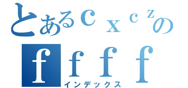 とあるｃｘｃｚｘｃｘｚｃｚｘｃｚｘｃｚｘｃｚｘｃｚｘｃのｆｆｆｆｆｆｆｆｆｆｆｆｆｆｆｆｆｆｆｆｆｆｆｆｆｆｆｆｆｆｆｆｆｆｆｆｆｆｆ（インデックス）