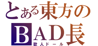 とある東方のＢＡＤ長（歌人ドール）