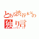 とある渋谷本気愛者の独り言（シブタニ ミサ）