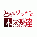 とあるワンオクの本気愛達（インデックス）