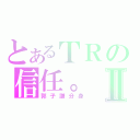 とあるＴＲの信任。Ⅱ（郭子謙分身）