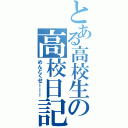 とある高校生の高校日記（めんどくせーーー）