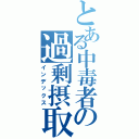 とある中毒者の過剰摂取Ⅱ（インデックス）