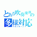 とある吹奏楽部の多様対応（トロンボーン）