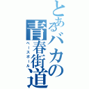 とあるバカの青春街道（ベースボール）