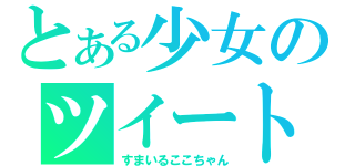 とある少女のツイート（すまいるここちゃん）