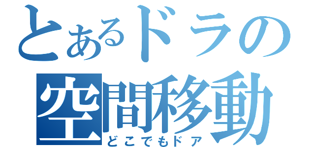 とあるドラの空間移動（どこでもドア）