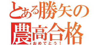 とある勝矢の農高合格（おめでとう！）