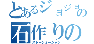 とあるジョジョの石作りの海（ストーンオーシャン）