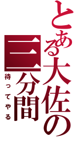 とある大佐の三分間（待ってやる）