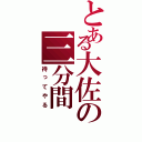 とある大佐の三分間（待ってやる）