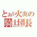 とある火炎の騎士団長（ナイトリーダー）