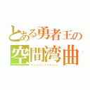 とある勇者王の空間湾曲（ディバイニングドライバー）