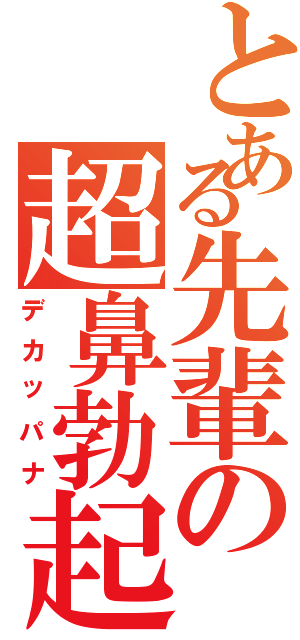 とある先輩の超鼻勃起Ⅱ（デカッパナ）