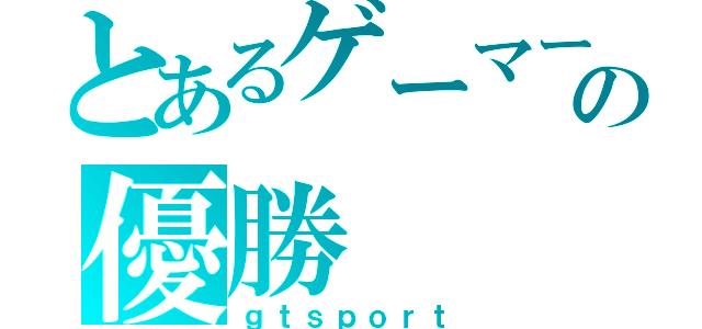 とあるゲーマーの優勝（ｇｔｓｐｏｒｔ）