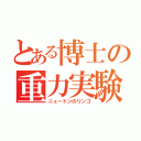 とある博士の重力実験（ニュートンのリンゴ）