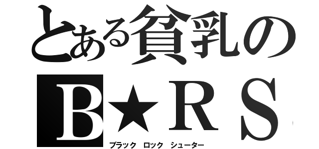 とある貧乳のＢ★ＲＳ（ブラック ロック シューター）