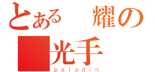 とある閃耀の聖光手電（ｐａｌａｄｉｎ）