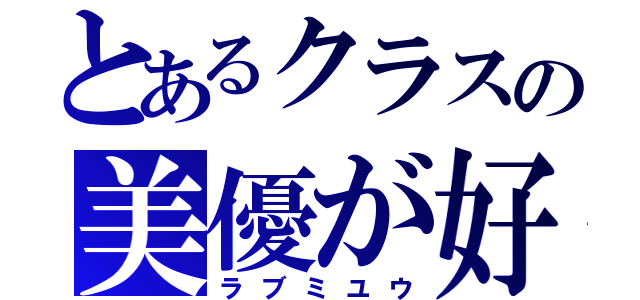 とあるクラスの美優が好きだ（ラブミユウ）