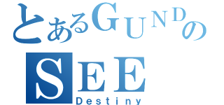 とあるＧＵＮＤＡＭのＳＥＥ（Ｄｅｓｔｉｎｙ）