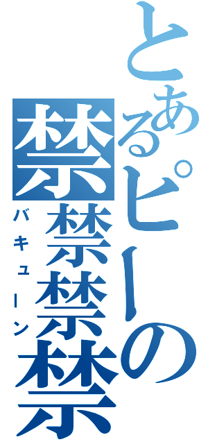 とあるピーの禁禁禁禁（バキューン）