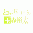 とあるＫｉｓ−Ｍｙ−Ｆｔ２の玉森裕太（）