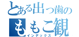 とある出っ歯のももこ観察日記（インデックス）