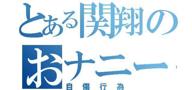 とある関翔のおナニー（自傷行為）