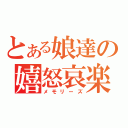 とある娘達の嬉怒哀楽（メモリーズ）