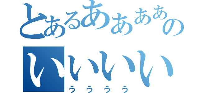 とあるああああのいいいい（うううう）