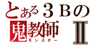 とある３Ｂの鬼教師Ⅱ（モンスター）