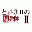 とある３Ｂの鬼教師Ⅱ（モンスター）