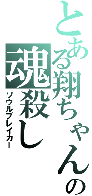 とある翔ちゃんの魂殺し（ソウルブレイカー）