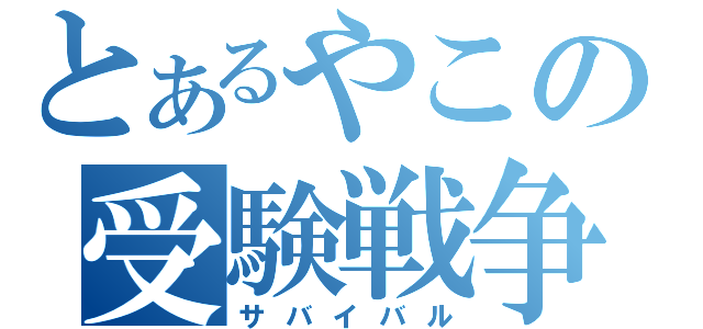 とあるやこの受験戦争（サバイバル）