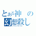 とある神の幻想殺し（イマジンブレイカー）