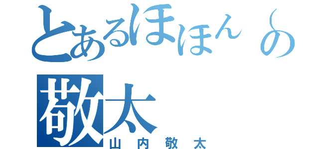 とあるほほん（°＿°）の敬太（山内敬太）