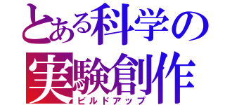 とある科学の実験創作（ビルドアップ）